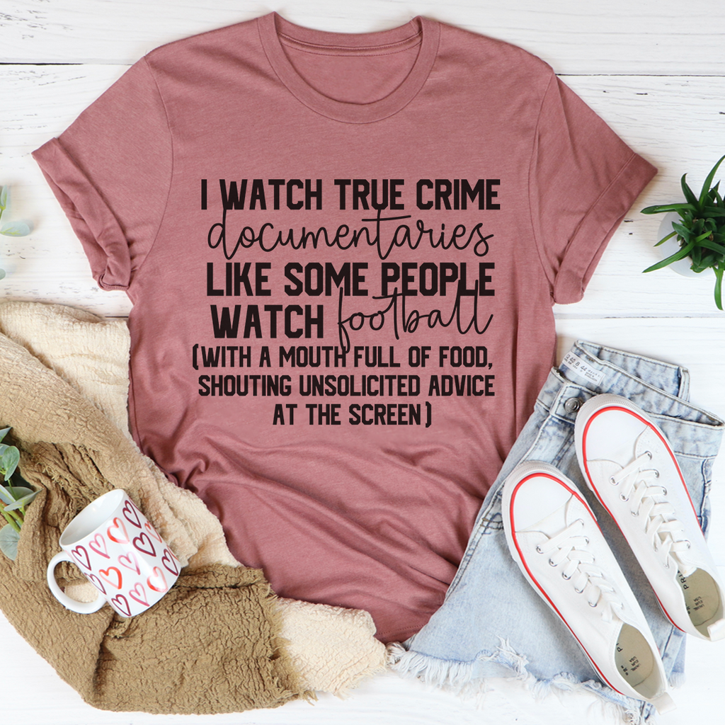 I Watch True Crime Like Some People Watch Football T-Shirt