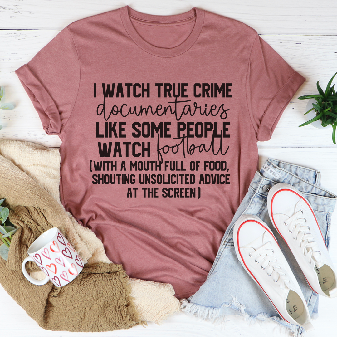 I Watch True Crime Like Some People Watch Football T-Shirt
