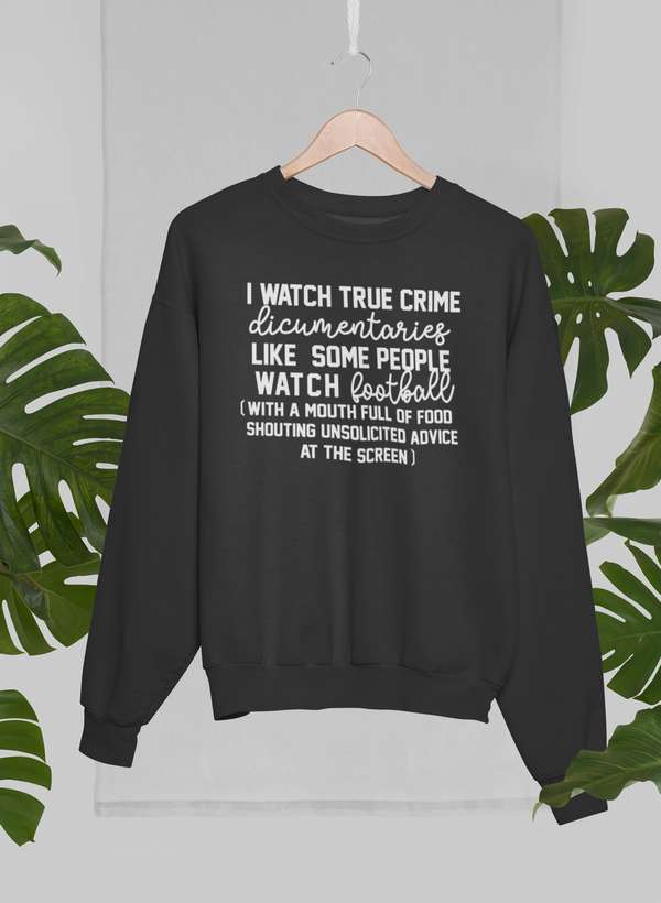 I Watch True Crime Like Some People Watch Football Sweat Shirt