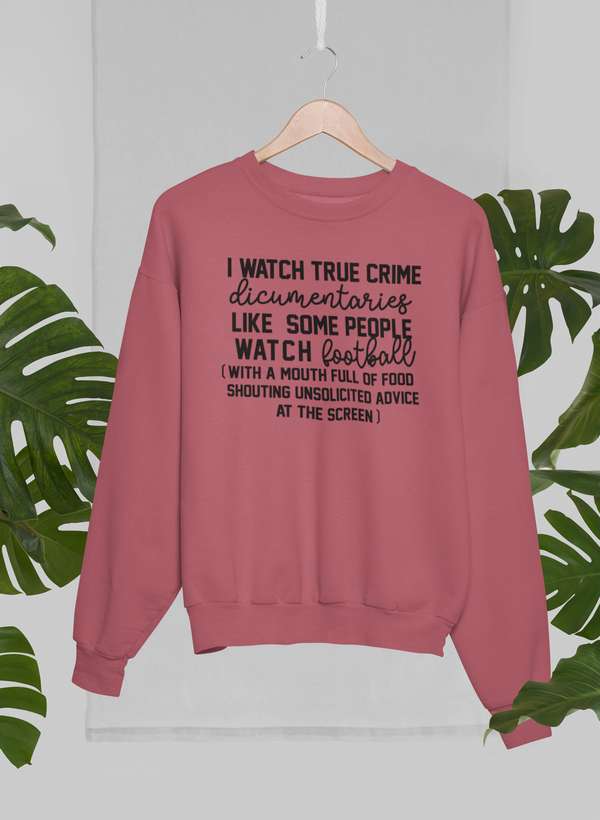 I Watch True Crime Like Some People Watch Football Sweat Shirt