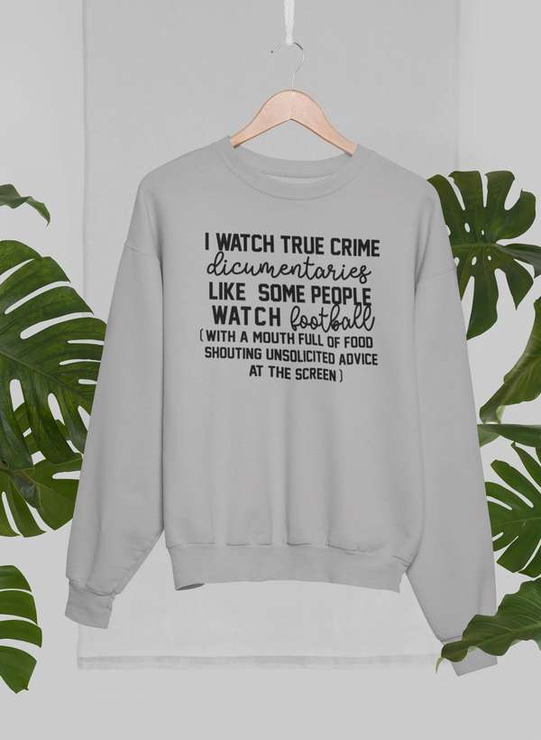 I Watch True Crime Like Some People Watch Football Sweat Shirt