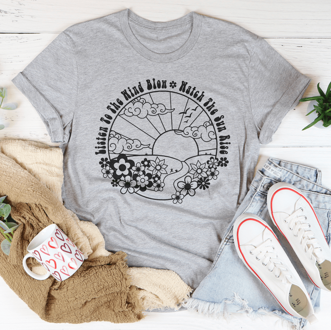 Listen To The Wind Blow Watch The Sun Rise Tee
